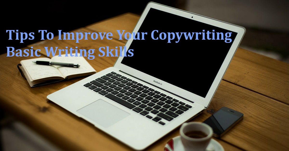 Tips To Improve Your Copywriting - Basic Writing Skills